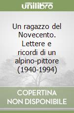 Un ragazzo del Novecento. Lettere e ricordi di un alpino-pittore (1940-1994) libro