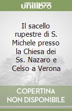 Il sacello rupestre di S. Michele presso la Chiesa dei Ss. Nazaro e Celso a Verona libro