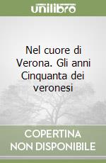 Nel cuore di Verona. Gli anni Cinquanta dei veronesi libro