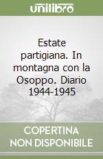 Estate partigiana. In montagna con la Osoppo. Diario 1944-1945 libro