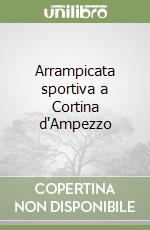 Arrampicata sportiva a Cortina d'Ampezzo libro