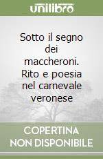 Sotto il segno dei maccheroni. Rito e poesia nel carnevale veronese libro