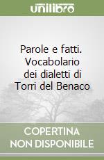 Parole e fatti. Vocabolario dei dialetti di Torri del Benaco libro