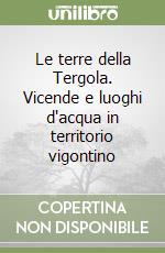 Le terre della Tergola. Vicende e luoghi d'acqua in territorio vigontino libro