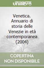 Venetica. Annuario di storia delle Venezie in età contemporanea (2004) libro