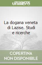 La dogana veneta di Lazise. Studi e ricerche libro