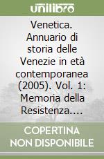 Venetica. Annuario di storia delle Venezie in età contemporanea (2005). Vol. 1: Memoria della Resistenza. Una storia lunga sessant'anni