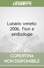 Lunario veneto 2006. Fiori e simbologie libro