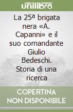 La 25ª brigata nera «A. Capanni» e il suo comandante Giulio Bedeschi. Storia di una ricerca libro