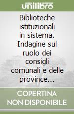 Biblioteche istituzionali in sistema. Indagine sul ruolo dei consigli comunali e delle province autonome. Vol. 9