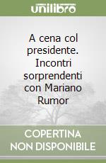 A cena col presidente. Incontri sorprendenti con Mariano Rumor