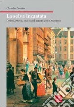 La selva incantata. Delitti, prove, indizi nel Veneto dell'Ottocento libro