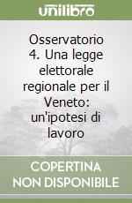 Osservatorio 4. Una legge elettorale regionale per il Veneto: un'ipotesi di lavoro libro