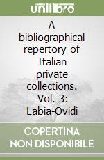 A bibliographical repertory of Italian private collections. Vol. 3: Labia-Ovidi libro