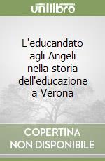 L'educandato agli Angeli nella storia dell'educazione a Verona libro