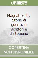 Magnaboschi. Storie di guerra, di scrittori e d'altopiano libro