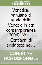 Venetica. Annuario di storia delle Venezie in età contemporanea (2006). Vol. 1: Cent'anni di sindacato nel Veneto. Lavoro, lotta, organizzazione libro