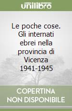 Le poche cose. Gli internati ebrei nella provincia di Vicenza 1941-1945 libro