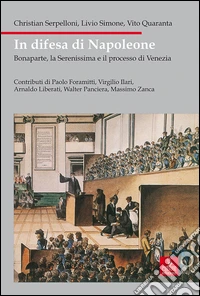 In difesa di Napoleone. Bonaparte, la Serenissima e il pocesso di Venezia libro