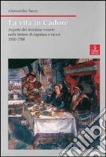 La vita in Cadore. Aspetti del dominio veneto nelle lettere di capitani e vicari 1500-1788 libro