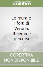 Le mura e i forti di Verona. Itinerari e percorsi libro