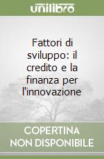 Fattori di sviluppo: il credito e la finanza per l'innovazione libro