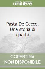 Pasta De Cecco. Una storia di qualità libro