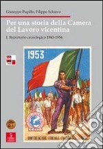 Per una storia della Camera del lavoro vicentina. Vol. 1: Repertorio cronologico 1945-1954 libro