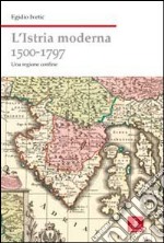 L'Istria moderna (1500-1797). Una regione confine libro