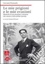 Le mie prigioni, le mie evasioni. Memorie di un anarchico veronese dal carcere e dal confino fascista