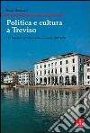 Politica e cultura a Treviso. «Le Venezie» e l'arte contemporanea 1987-2007 libro