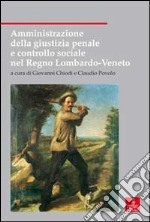 Amministrazione della giustizia penale e controllo sociale nel Regno Lombardo-Veneto