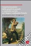 Amministrazione della giustizia penale e controllo sociale nel Regno Lombardo-Veneto libro