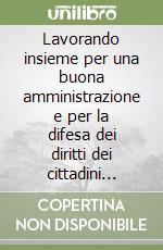 Lavorando insieme per una buona amministrazione e per la difesa dei diritti dei cittadini europei libro