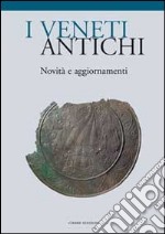 I veneti antichi. Novità e aggiornamenti libro