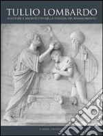 Tullio Lombardo. Architetto e scultore nella Venezia del Rinascimento. Ediz. illustrata libro