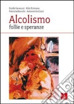 Alcolismo. Follie e speranze libro