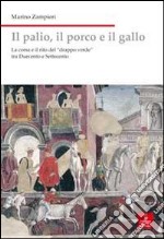 Il palio, il porco e il gallo. La corsa e il rito del «drappo verde» tra Duecento e Settecento libro