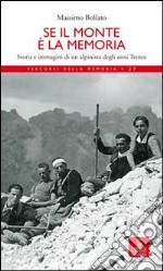 Se il monte è la memoria. Storia e immagini di un alpinista degli anni Trenta libro