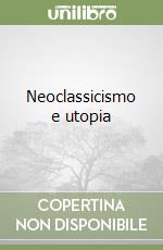 Neoclassicismo e utopia libro