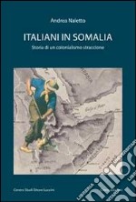 Italiani in Somalia. Storia di un colonialismo straccione libro