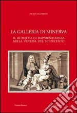 La galleria di Minerva. Il ritratto di rappresentanza nella Venezia del Settecento libro