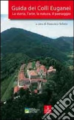 Guida dei colli Euganei. La storia, l'arte, la natura, il paesaggio libro