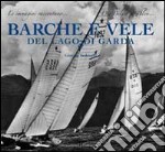 Barche e vele del lago di Garda. Ediz. illustrata libro