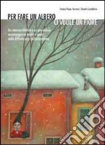 Per fare un albero ci vuole un fiore. Un neuropsichiatra e un giornalista accompagnano madri e padri nella difficile arte dell'educazione libro