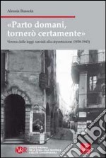 Parto domani, tornerò certamente. Verona dalle leggi razziali alla deportazione (1938-1945)