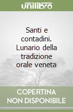 Santi e contadini. Lunario della tradizione orale veneta libro