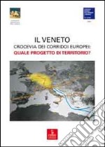 Veneto crocevia dei corridoi europei. Quale progetto di territorio? libro