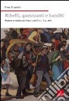 Ribelli, questuanti e banditi. Proteste contadine in Veneto e in Friuli 1814-1866 libro di Brunello Piero