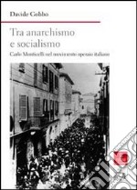 Tra anarchismo e socialismo. Carlo Monticelli nel movimento operaio italiano libro